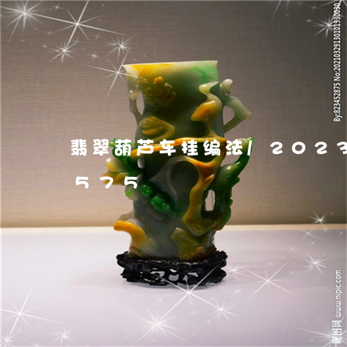 翡翠葫芦车挂编法/2023040941575