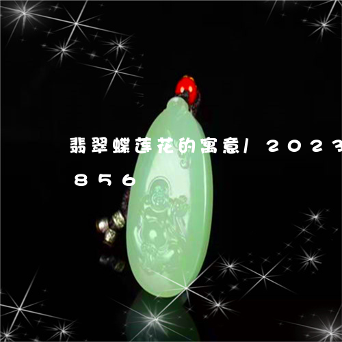 翡翠蝶莲花的寓意/2023032848856