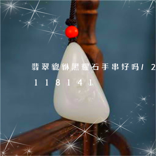 翡翠貔貅黑耀石手串好吗/2023110118141