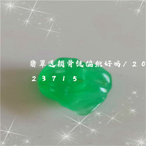 翡翠送锁骨链编织好吗/2023112323715