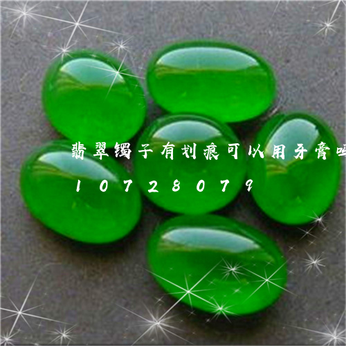 翡翠镯子有划痕可以用牙膏吗/2023110728079