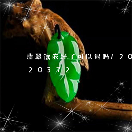 翡翠镶嵌好了可以退吗/2023092920372