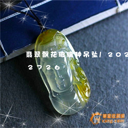 翡翠飘花玻璃种吊坠/2023080112726