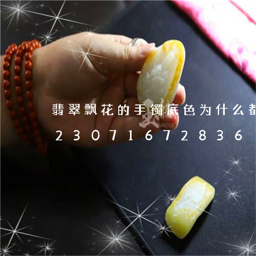 翡翠飘花的手镯底色为什么都是雪花/2023071672836