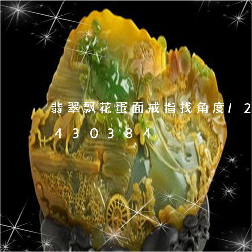 翡翠飘花蛋面戒指找角度/2023112430384