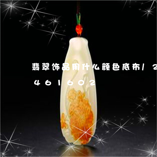 翡翠饰品用什么颜色底布/2023072461602