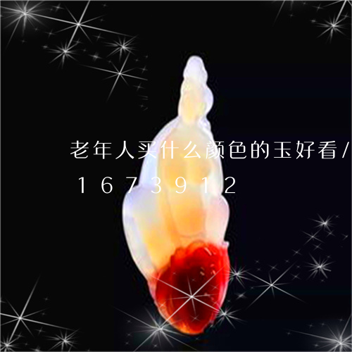 老年人买什么颜色的玉好看/2023031673912