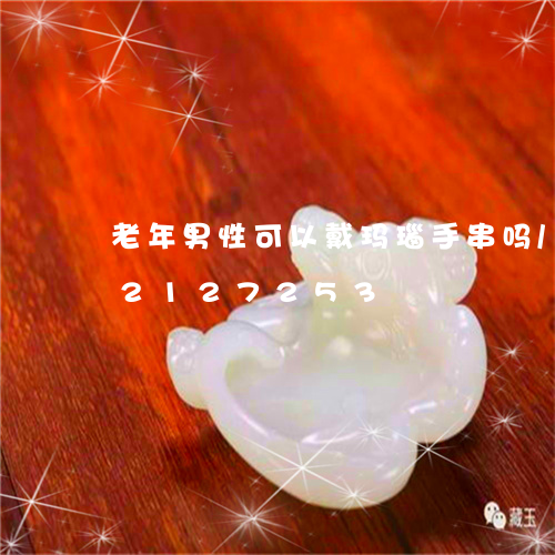 老年男性可以戴玛瑙手串吗/2023072127253