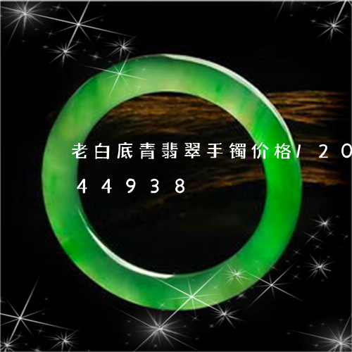 老白底青翡翠手镯价格/2023120744938