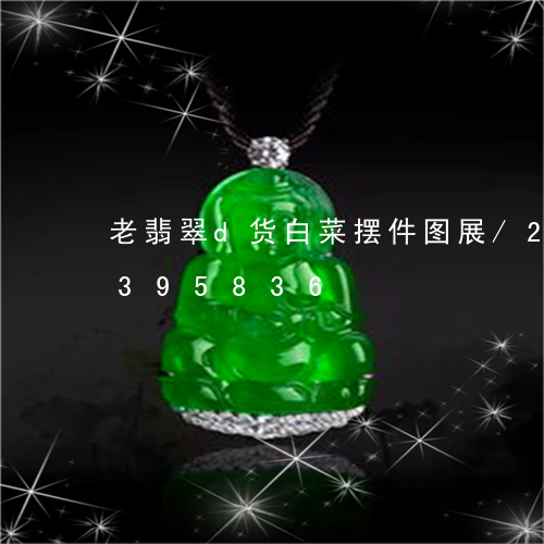 老翡翠d货白菜摆件图展/2023072395836