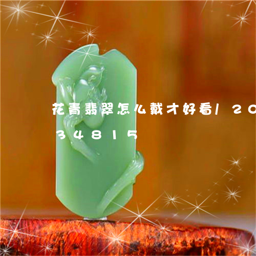 花青翡翠怎么戴才好看/2023112334815