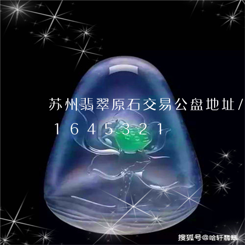 苏州翡翠原石交易公盘地址/2023031645321