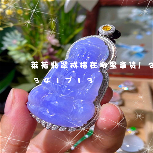 莱芜翡翠戒指在哪里拿货/2023072341713