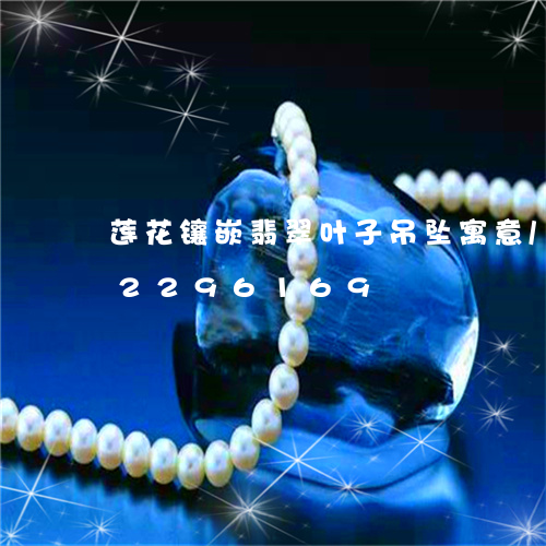 莲花镶嵌翡翠叶子吊坠寓意/2023072296169