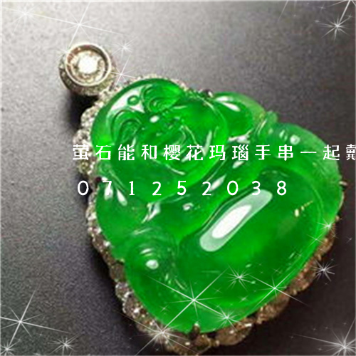 萤石能和樱花玛瑙手串一起戴吗/2023071252038