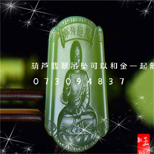 葫芦翡翠吊坠可以和金一起戴吗/2023073094837