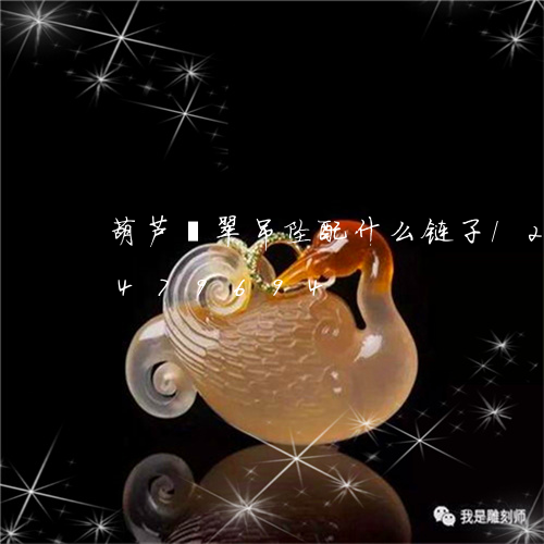 葫芦翡翠吊坠配什么链子/2023072479694