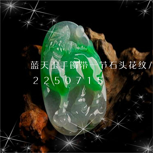 蓝天玉手镯带一节石头花纹/2023072250715