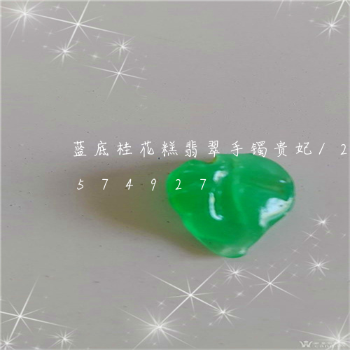 蓝底桂花糕翡翠手镯贵妃/2023112574927