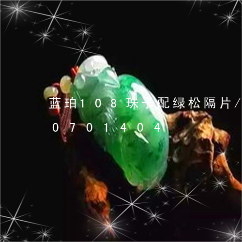 蓝珀108珠子配绿松隔片/2023110701404