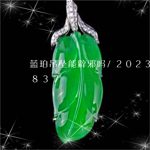 蓝珀吊坠能辟邪吗/2023112434837