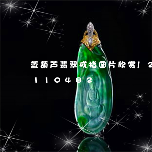 蓝葫芦翡翠戒指图片欣赏/2023110110482