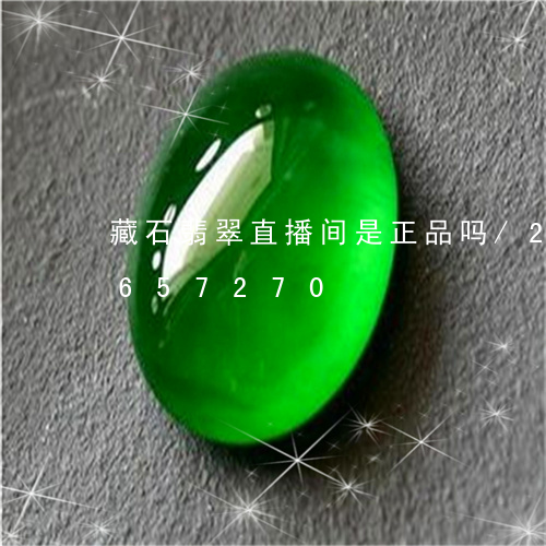 藏石翡翠直播间是正品吗/2023111657270