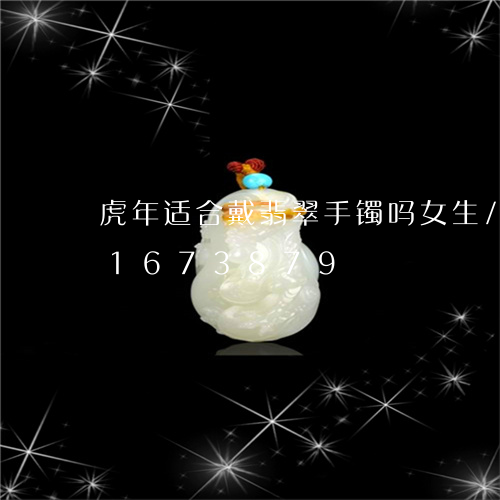 虎年适合戴翡翠手镯吗女生/2023031673879