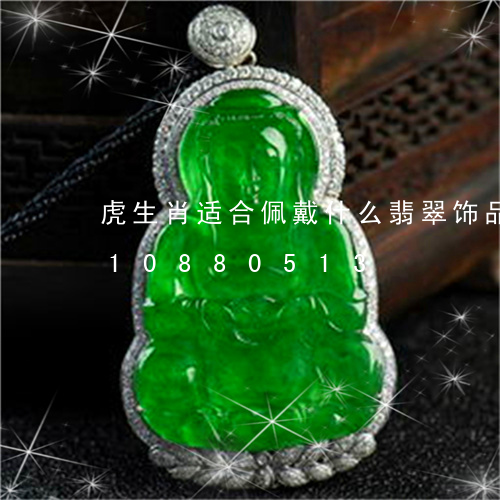 虎生肖适合佩戴什么翡翠饰品/2023110880513