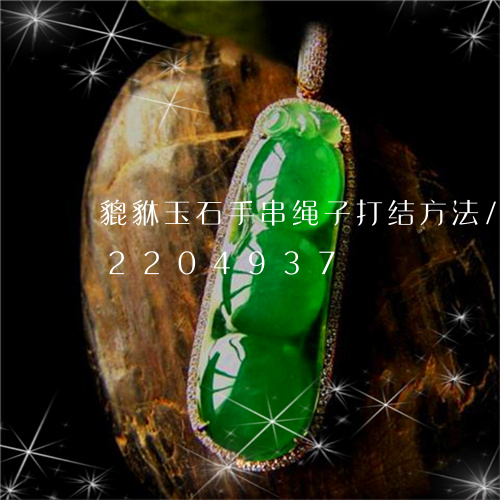 貔貅玉石手串绳子打结方法/2023072204937