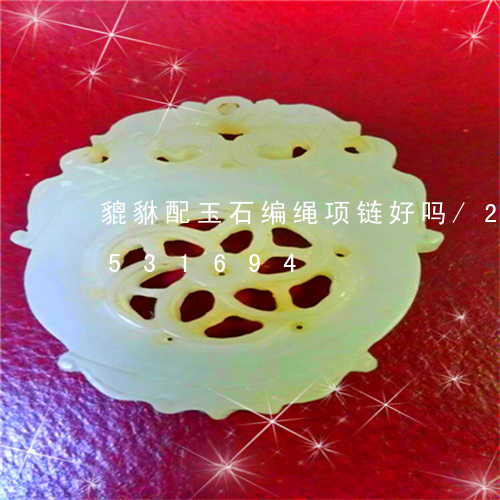 貔貅配玉石编绳项链好吗/2023112531694