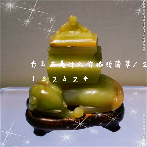 赤玉石是什么价格的翡翠/2023110182824