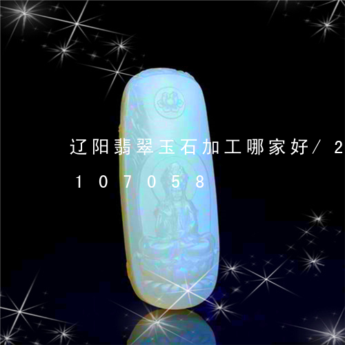 辽阳翡翠玉石加工哪家好/2023103107058