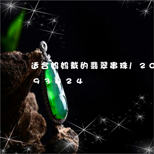 适合妈妈戴的翡翠串珠/2023112393824