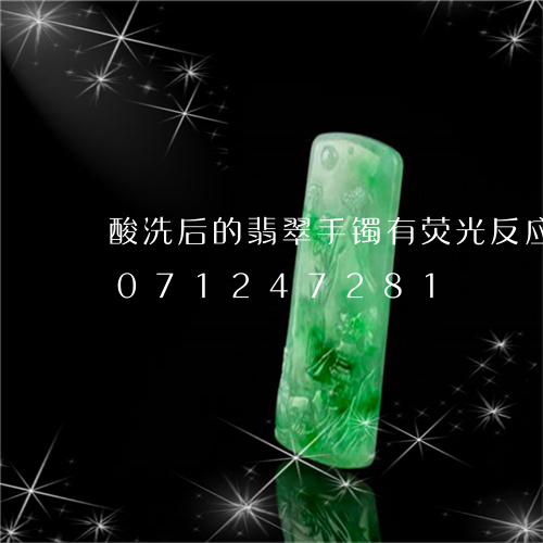 酸洗后的翡翠手镯有荧光反应吗/2023071247281