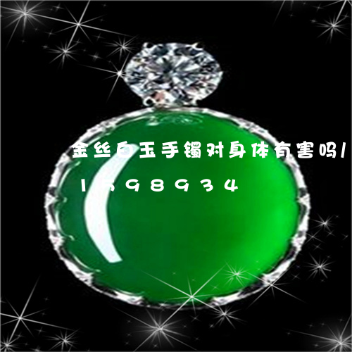 金丝白玉手镯对身体有害吗/2023031598934