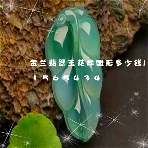 金兰翡翠玉花件雕形多少钱/2023031565434