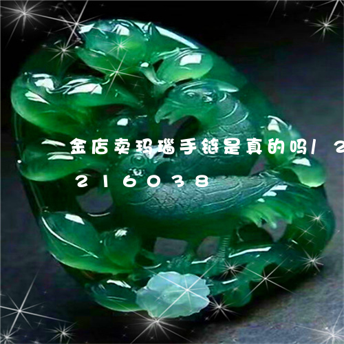 金店卖玛瑙手链是真的吗/2023072216038