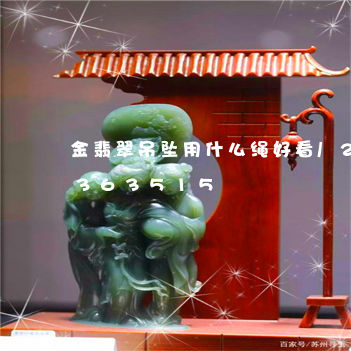 金翡翠吊坠用什么绳好看/2023072363515