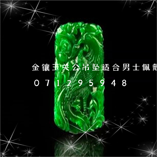 金镶玉关公吊坠适合男士佩戴吗/2023071295948