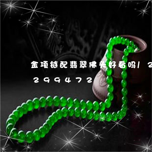 金项链配翡翠佛头好看吗/2023072299472