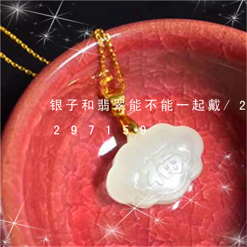 银子和翡翠能不能一起戴/2023072297159