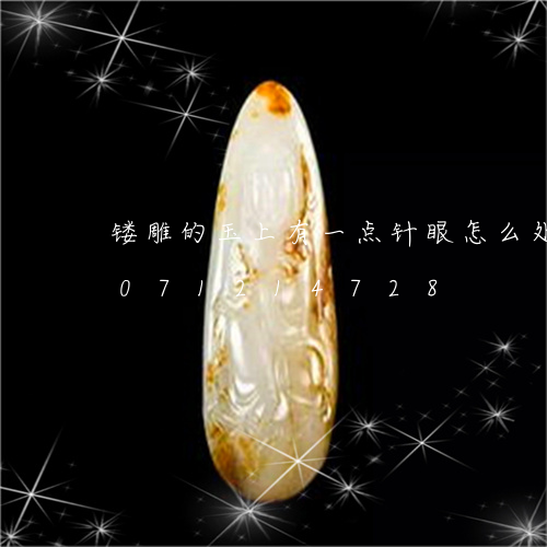 镂雕的玉上有一点针眼怎么处理/2023071214728