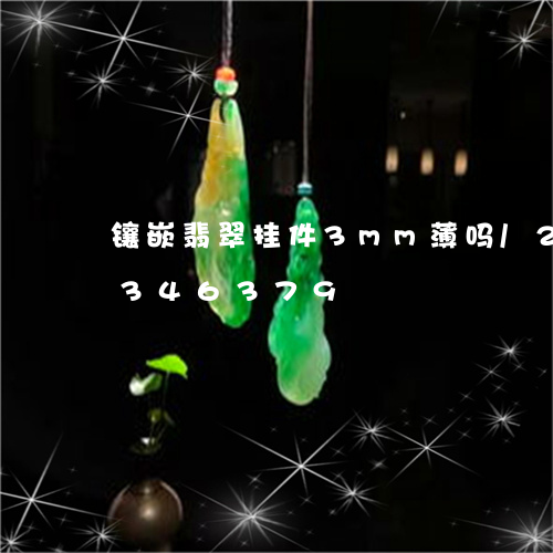 镶嵌翡翠挂件3mm薄吗/2023091346379