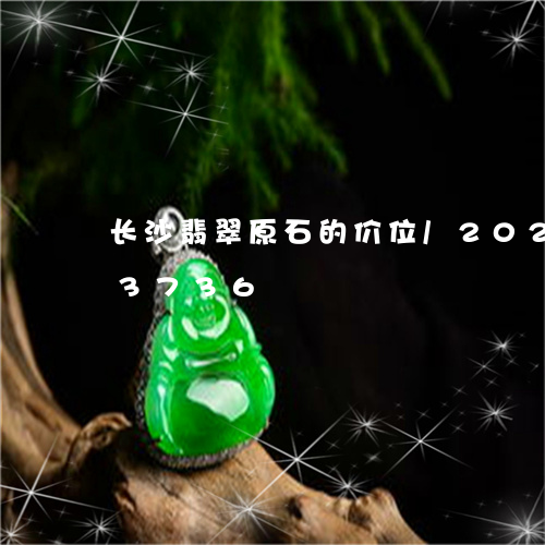 长沙翡翠原石的价位/2023042973736