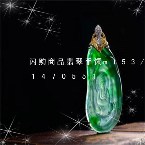 闪购商品翡翠手镯m153/2023031470551