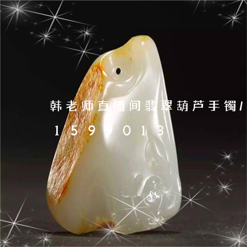 韩老师直播间翡翠葫芦手镯/2023031599013