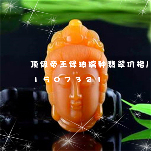 顶级帝王绿玻璃种翡翠价格/2023031507321