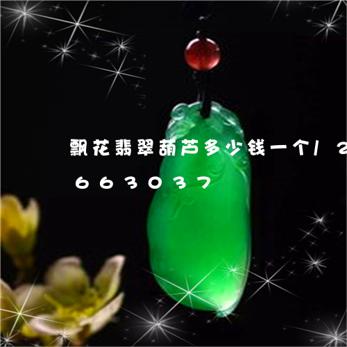 飘花翡翠葫芦多少钱一个/2023111663037