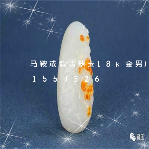 马鞍戒指翡翠玉18k金男/2023031557326